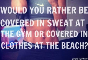 Would you rather be covered in sweat at the gym or covered in clothes ...