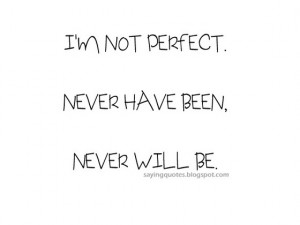 am not perfect never have been never will be