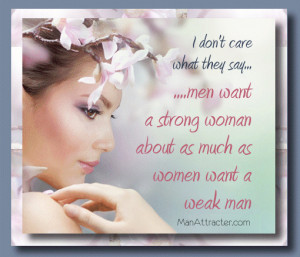 ... men want a strong woman about as much as women want a weak man. ~From