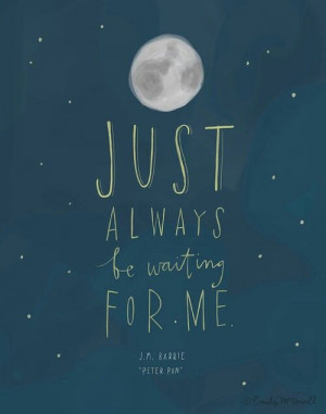 22. Just always be waiting for me…