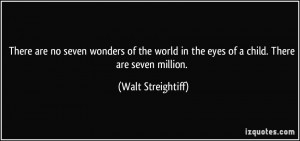 There are no seven wonders of the world in the eyes of a child. There ...