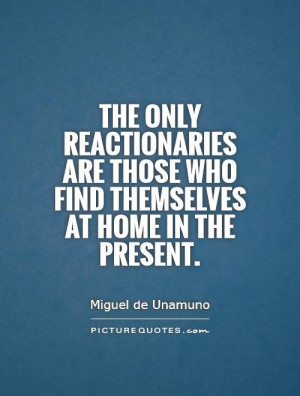 The only reactionaries are those who find themselves at home in the ...