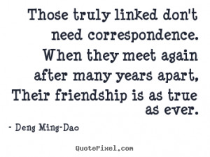 Deng Ming-Dao picture quotes - Those truly linked don't need ...