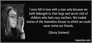 ... houses to which we could never invite our friends. - Gloria Steinem