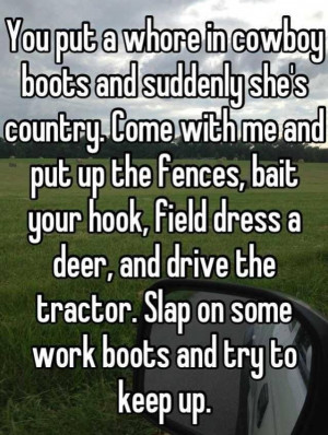 Not saying I'm a hard core working country girl but I am a country ...