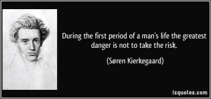 During the first period of a man's life the greatest danger is not to ...