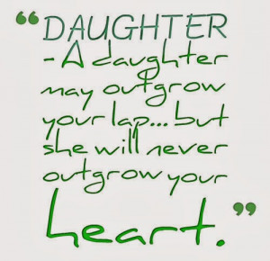 DAUGHTER - A daughter may outgrow your lap... but she will never ...