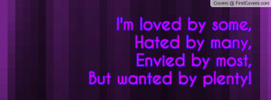 loved by some,Hated by many,Envied by most,But wanted by plenty!