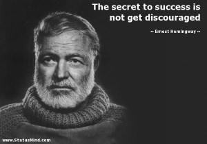 ... is not get discouraged - Ernest Hemingway Quotes - StatusMind.com