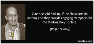 Cute, she said, smiling. If the liberal arts do nothing else they ...