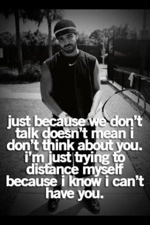 just cause we dont talk.