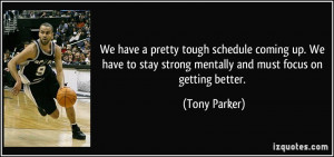 ... stay strong mentally and must focus on getting better. - Tony Parker