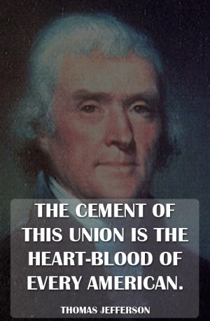 The cement of this union is the heart-blood of every American ...