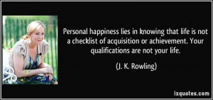 Personal happiness lies in knowing that life is not a checklist of ...
