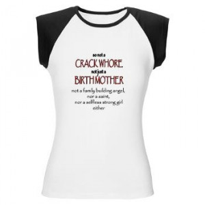 ... it truly does exist . . . The famous Crack Whore/Birth Mother shirt
