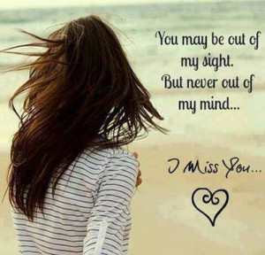 you may be out of my sight but never out of my mind i miss you