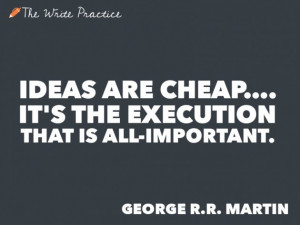 ... Es la ejecución, que es lo más importante.” -George R.R. Martín