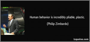 Human behavior is incredibly pliable, plastic. - Philip Zimbardo