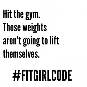 Hit the gym. Those weights aren't going to lift themselves. # ...