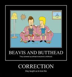 Demotivational Poster - Beavis and Butthead taught us things More
