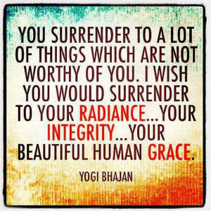 ... ... your integrity... your beautiful human grace.