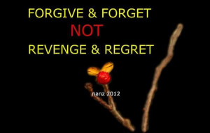 Forgive & Forget Not Revenge & Regret