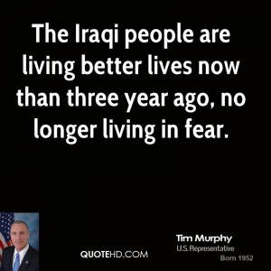 The Iraqi people are living better lives now than three year ago, no ...