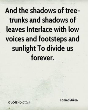Conrad Aiken - And the shadows of tree-trunks and shadows of leaves ...