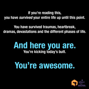 If you’re reading this, you have survived your entire life up until ...