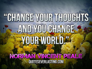 change your thoughts and you change your world norman vincent peale ...