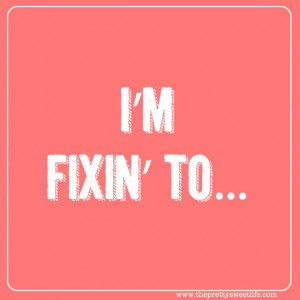 fixin' to....