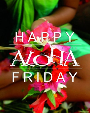 Happy Aloha Friday Everyone