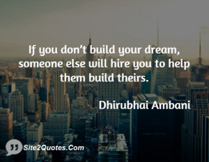 If you don’t build your dream, someone else will hire you to help ...