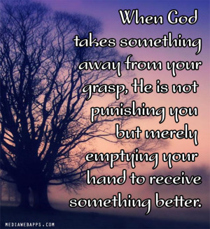 When God takes something away from your grasp, He is not punishing you ...