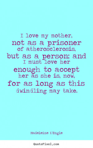 Make photo quote about love - I love my mother, not as a prisoner of ...