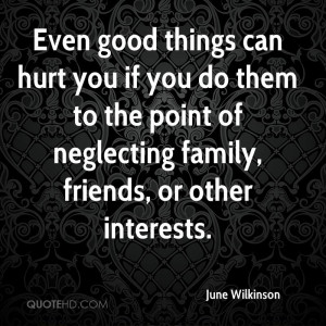 things can hurt you if you do them to the point of neglecting family ...