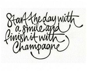... with a smile and finish it with champagne best inspirational quotes
