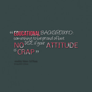 Quotes Picture: educational background: something to be proud of but ...