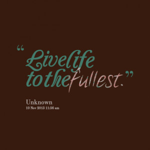 Quotes Picture: live life to the fullest