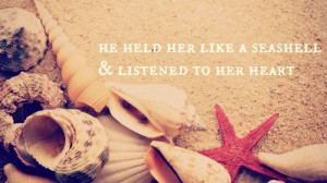 ... her like a seashell & listened to her heart.