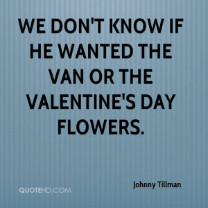 We don't know if he wanted the van or the Valentine's Day flowers.