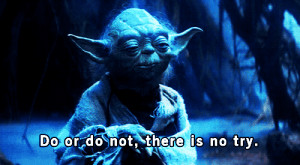 Do or do not,there is no try. star wars quotes