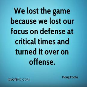 Doug Foote - We lost the game because we lost our focus on defense at ...
