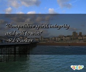 Competitive spirit, integrity and will to win. -Ed Parker