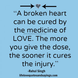 broken heart can be cured by the medicine of LOVE. The more you give ...
