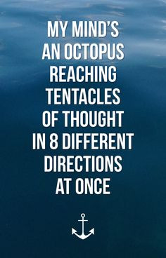 my mind's an octopus reaching tentacles of thought in 8 different ...