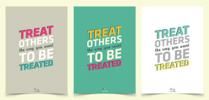 Treat Others the Way You Want to Be Treated