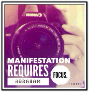 Manifestation requires focus. *Abraham-Hicks Quotes (AHQ2354) # ...