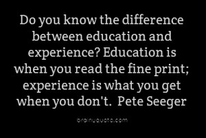 ... experience? Education is when you read the fine print; experience is