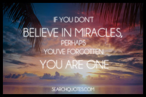 If You Don’t Believe In Miracles ~ Faith Quote